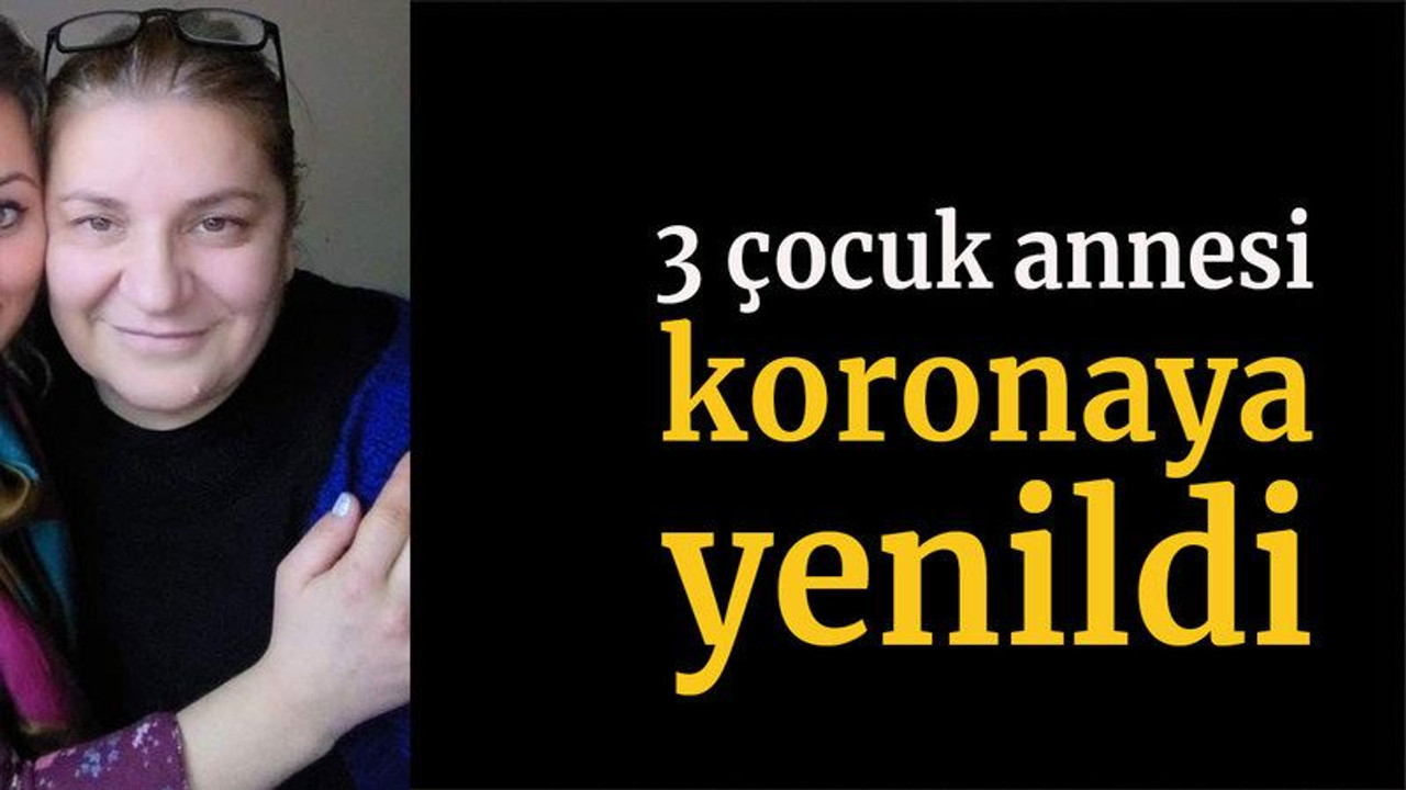 3 çocuk annesi koronaya yenildi